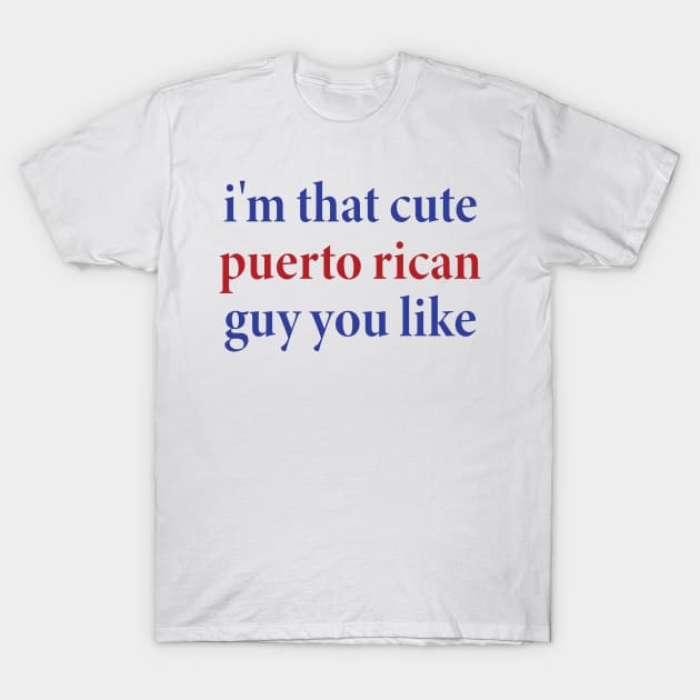 i'm that cute puerto rican guy you like T-Shirt by mdr design